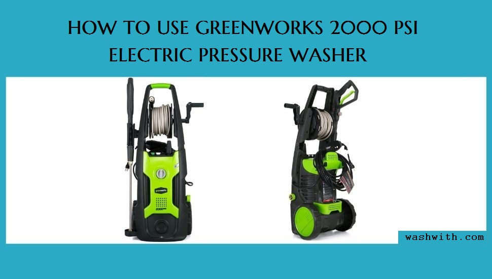 how to use greenworks pressure washer 2000 psi
