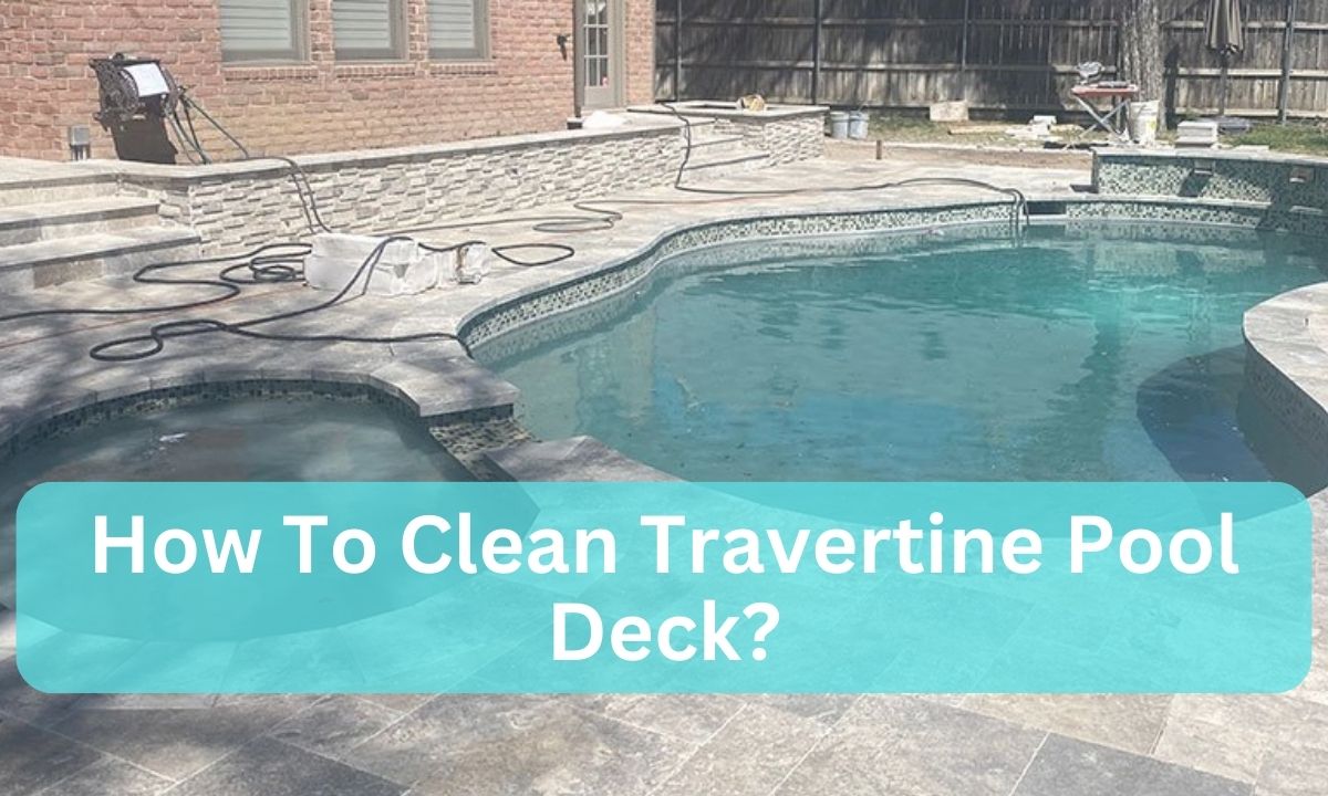How To Clean Travertine Pool Deck