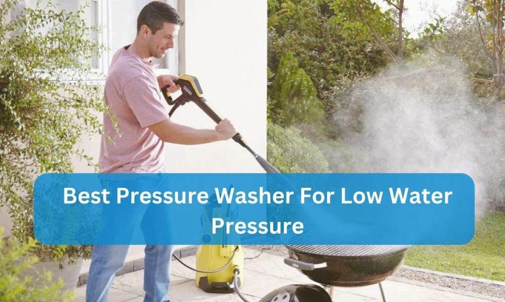 Best Pressure Washer For Low Water Pressure